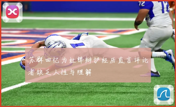 苏群回忆为杜锋辩护经历直言评论者缺乏人性与理解
